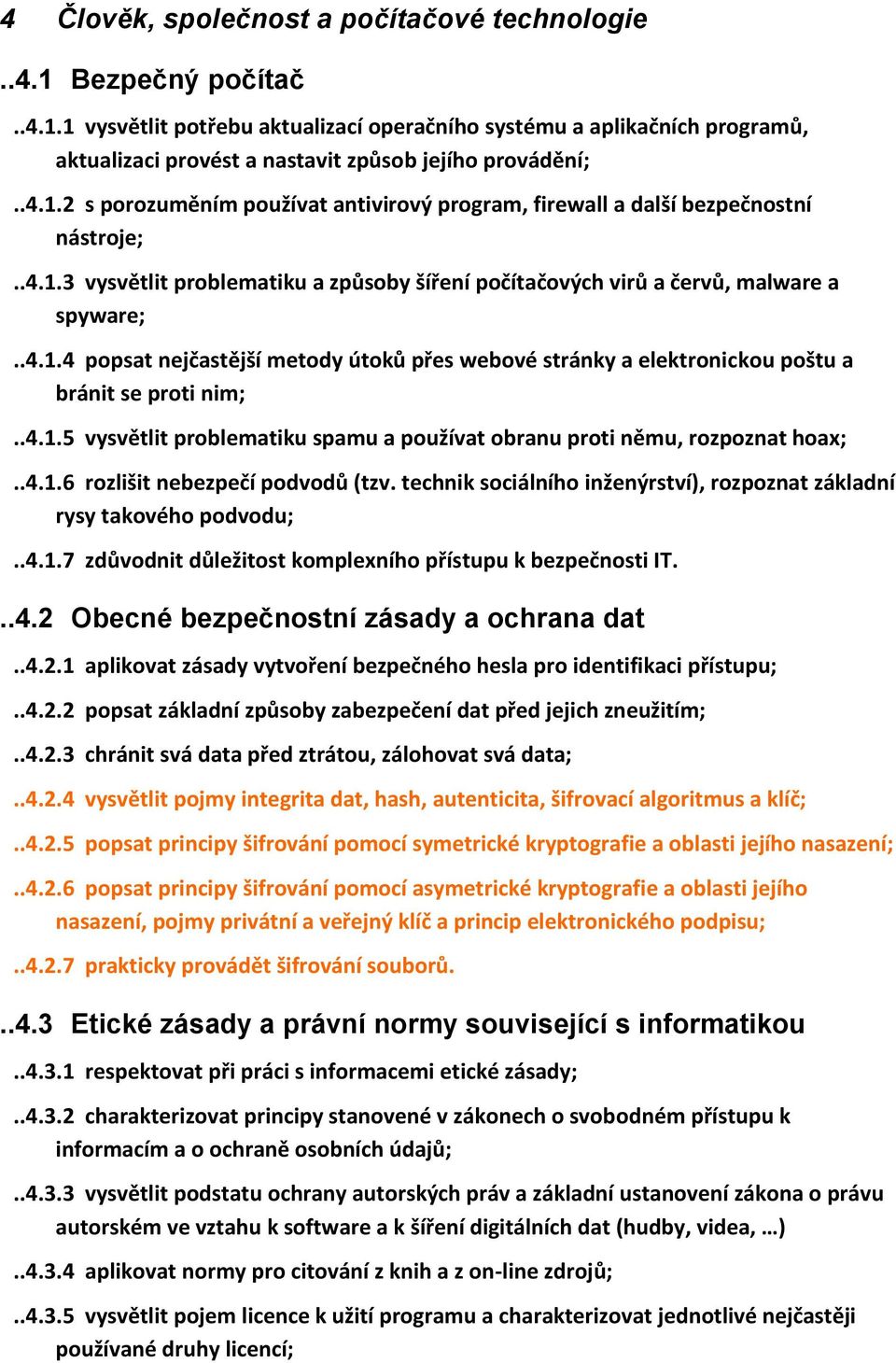 .4.1.5 vysvětlit problematiku spamu a používat obranu proti němu, rozpoznat hoax;..4.1.6 rozlišit nebezpečí podvodů (tzv. technik sociálního inženýrství), rozpoznat základní rysy takového podvodu;..4.1.7 zdůvodnit důležitost komplexního přístupu k bezpečnosti IT.