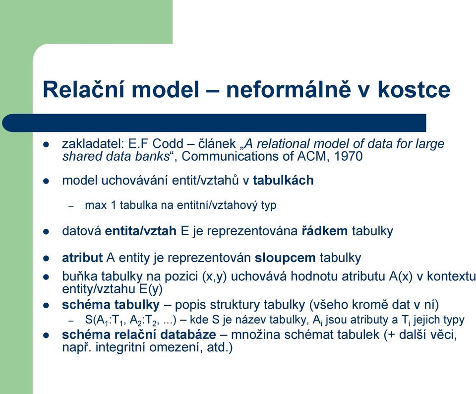 entitní/vztahový typ datová entita/vztah E je reprezentována řádkem tabulky atribut A entity je reprezentován sloupcem tabulky buňka tabulky na pozici (x,y) uchovává