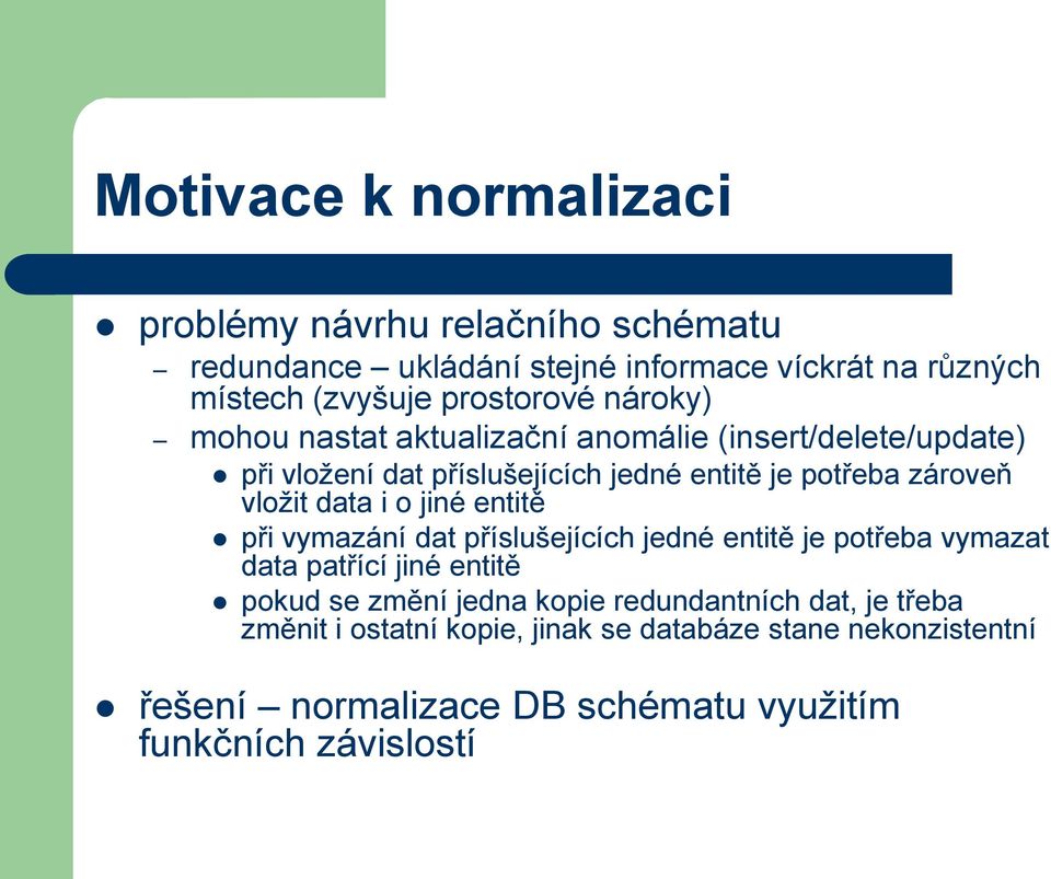 i o jiné entitě při vymazání dat příslušejících jedné entitě je potřeba vymazat data patřící jiné entitě pokud se změní jedna kopie