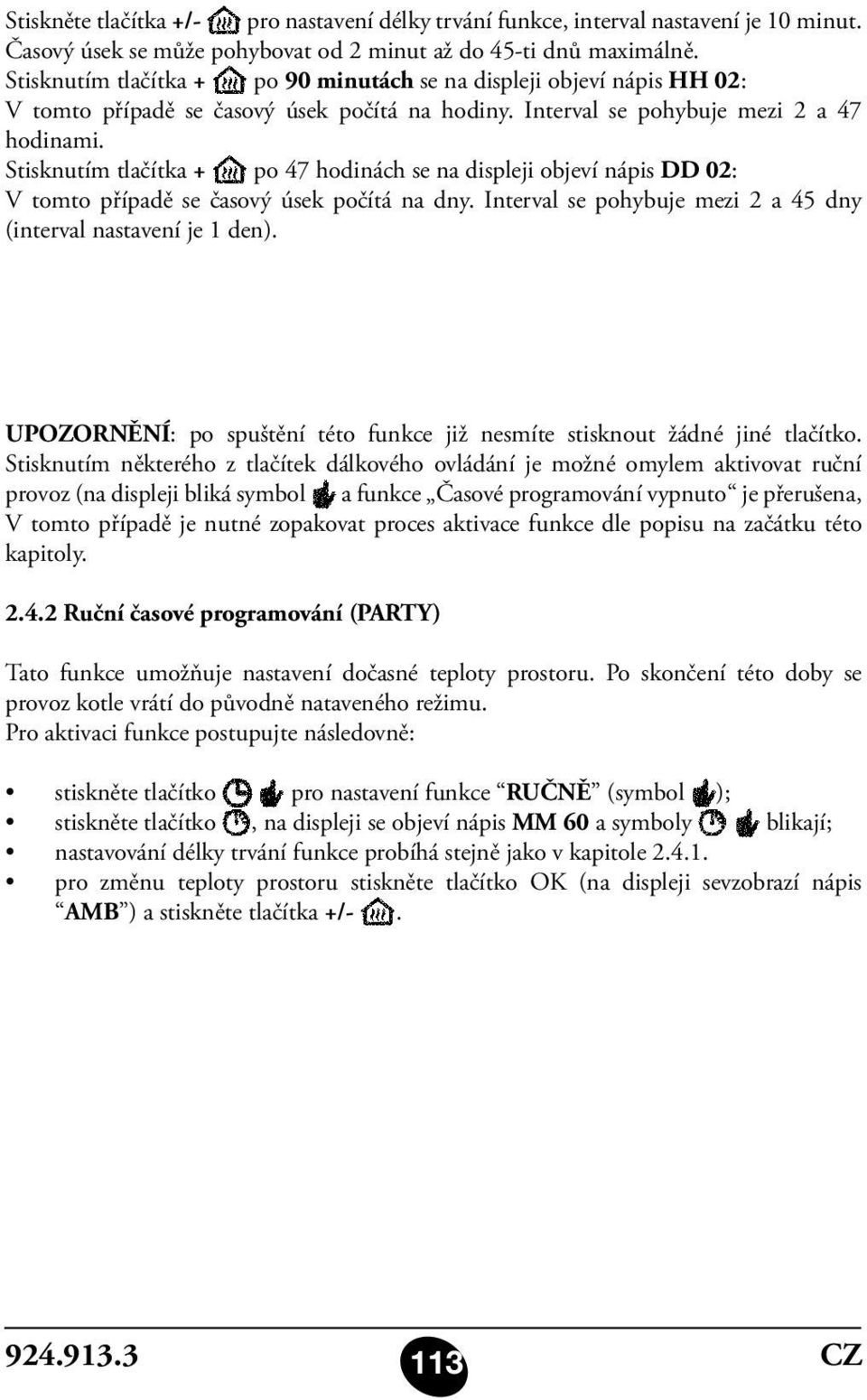 Stisknutím tlačítka + po 47 hodinách se na displeji objeví nápis DD 02: V tomto případě se časový úsek počítá na dny. Interval se pohybuje mezi 2 a 45 dny (interval nastavení je 1 den).