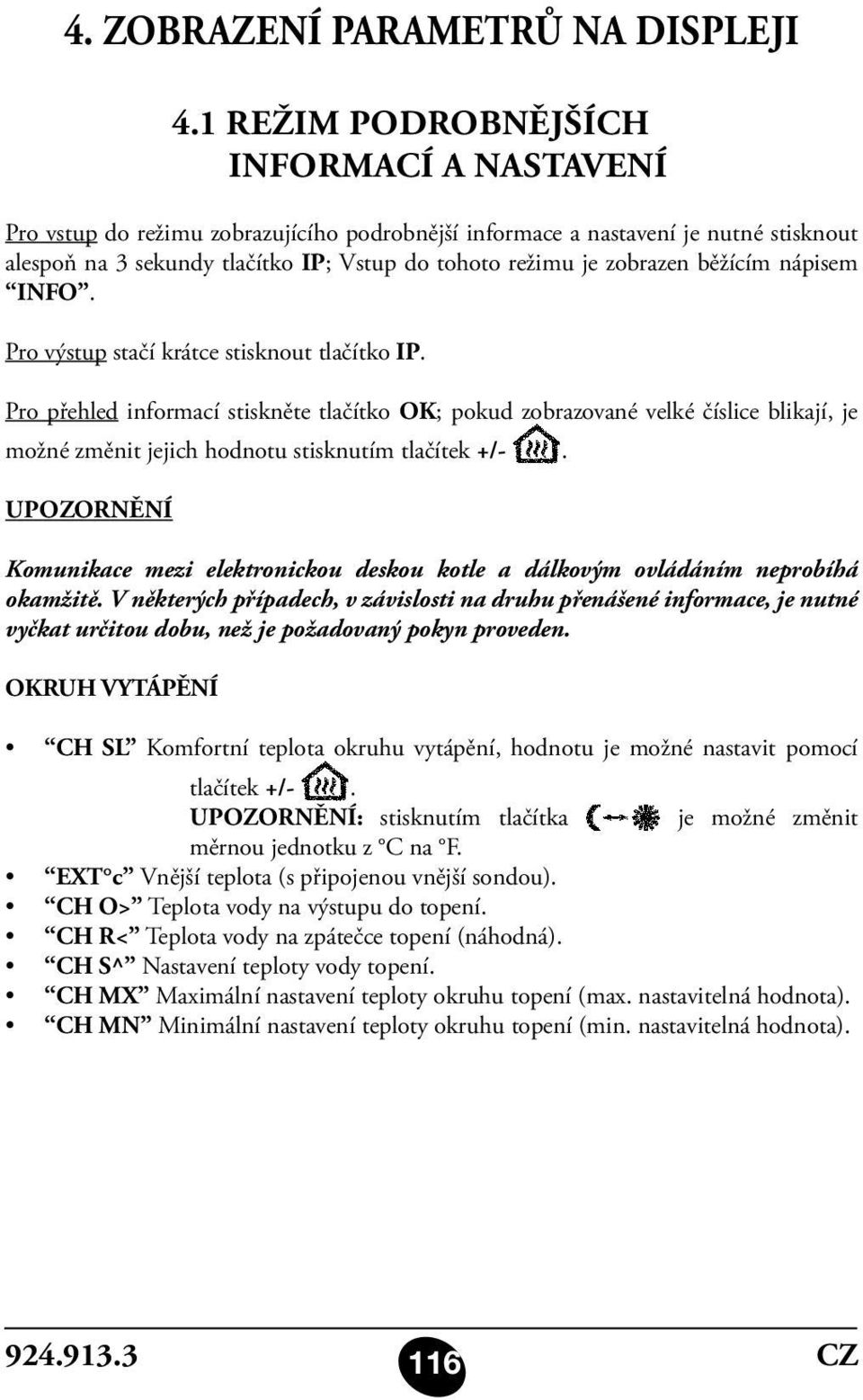 běžícím nápisem INFO. Pro výstup stačí krátce stisknout tlačítko IP.