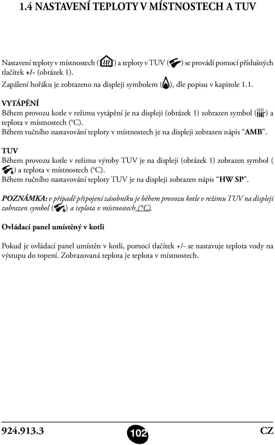 1. VYTÁPĚNÍ Během provozu kotle v režimu vytápění je na displeji (obrázek 1) zobrazen symbol ( ) a teplota v místnostech ( C).