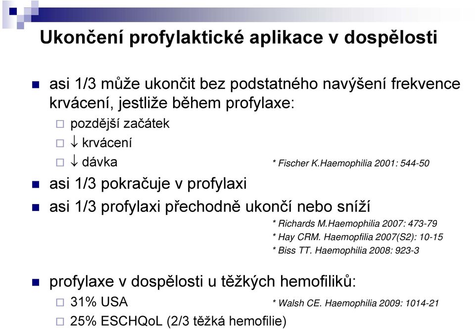 Haemophilia 2001: 544-50 asi 1/3 pokračuje v profylaxi asi 1/3 profylaxi přechodně ukončí nebo sníží * Richards M.