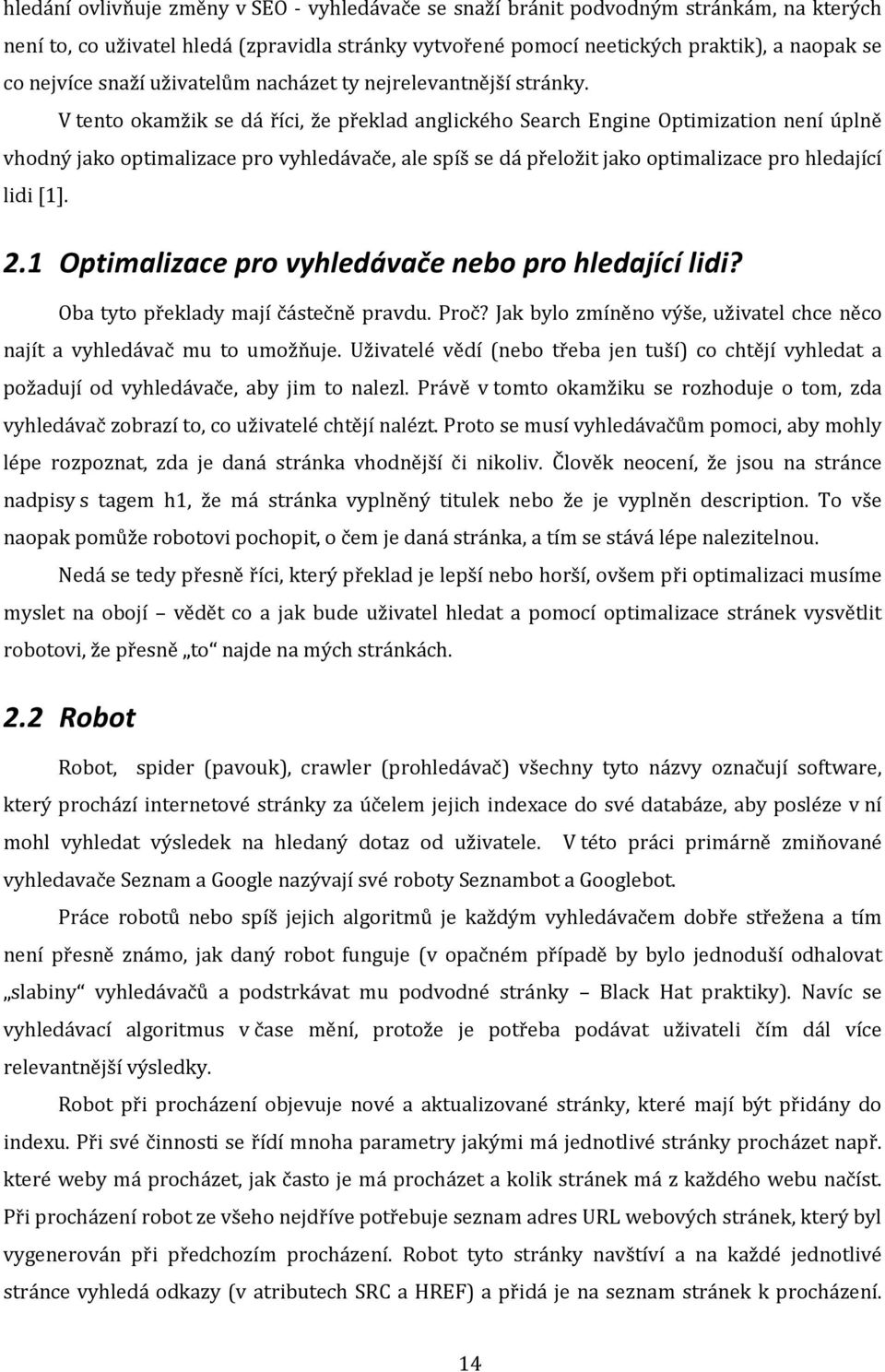 V tento okamžik se dá říci, že překlad anglického Search Engine Optimization není úplně vhodný jako optimalizace pro vyhledávače, ale spíš se dá přeložit jako optimalizace pro hledající lidi [1]. 2.