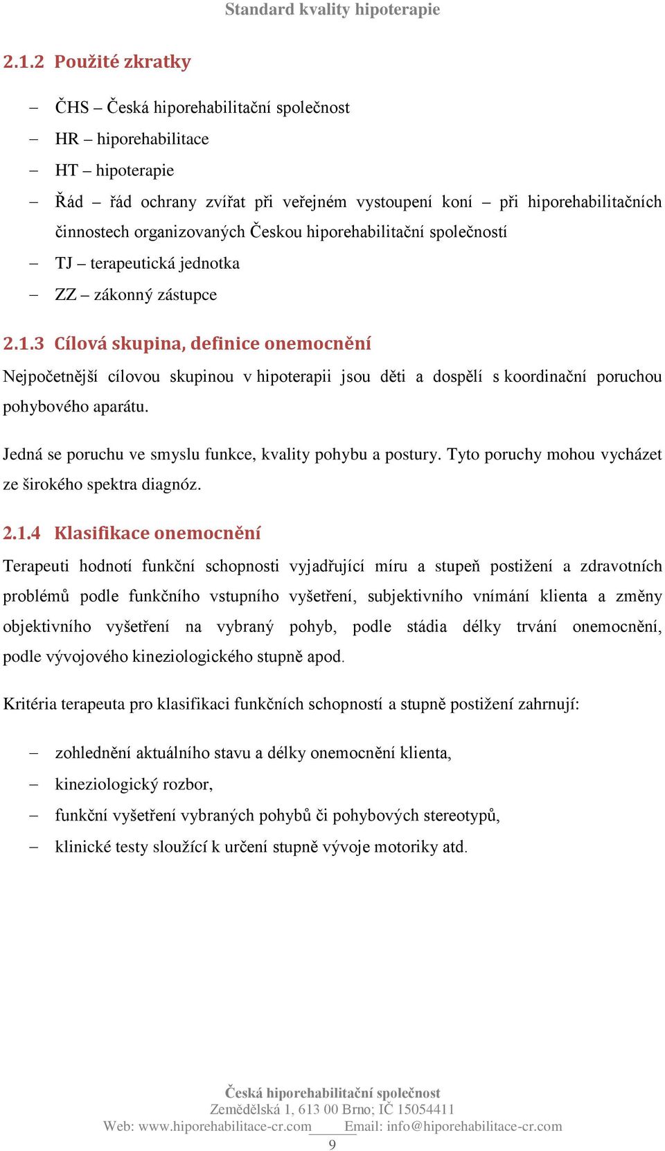 Jedná se poruchu ve smyslu funkce, kvality pohybu a postury. Tyto poruchy mohou vycházet ze širokého spektra diagnóz. 2.1.