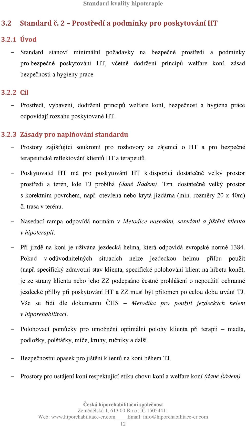 Poskytovatel HT má pro poskytování HT k dispozici dostatečně velký prostor prostředí a terén, kde TJ probíhá (dané Řádem). Tzn. dostatečně velký prostor s korektním povrchem, např.