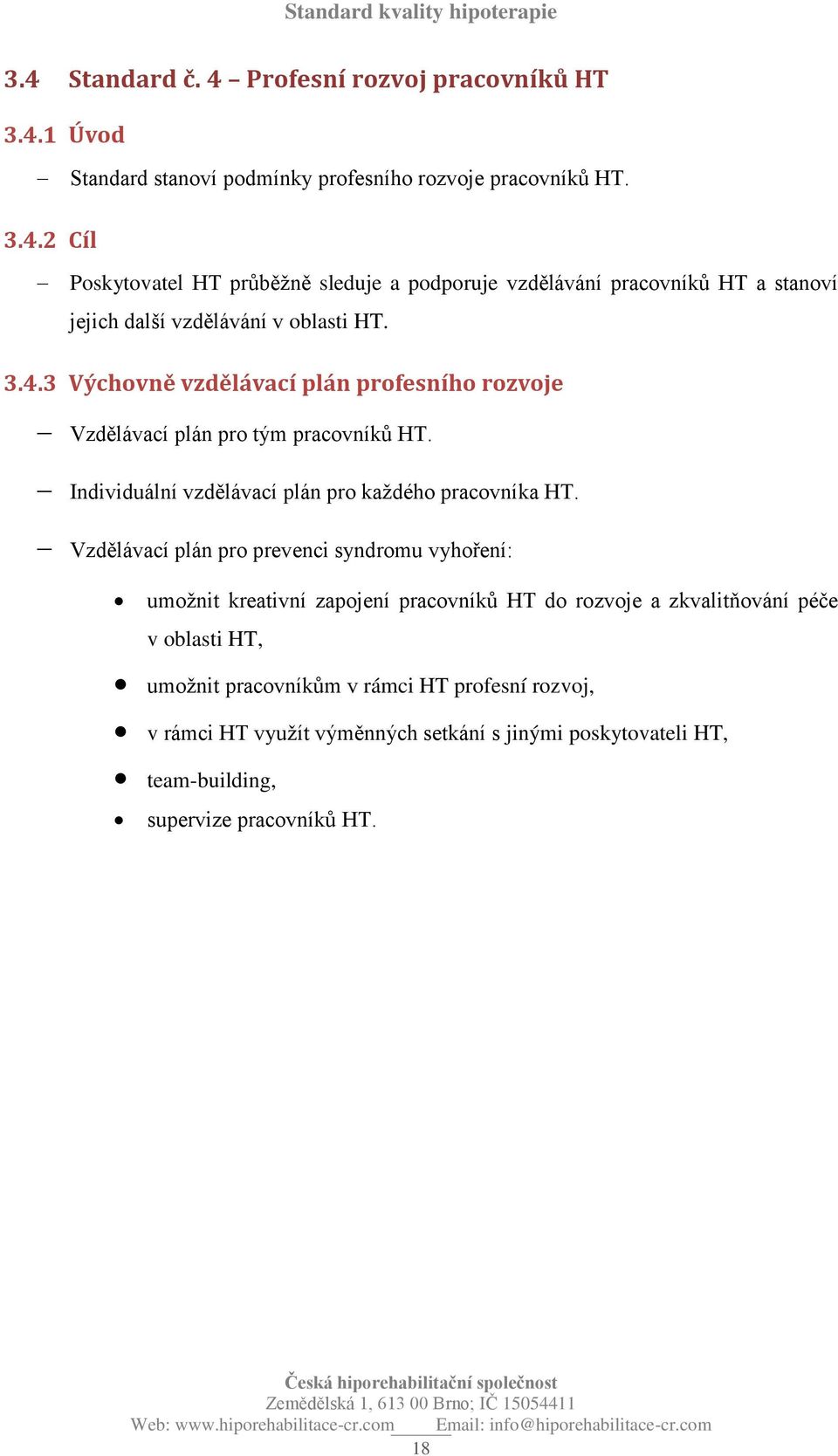 Vzdělávací plán pro prevenci syndromu vyhoření: umožnit kreativní zapojení pracovníků HT do rozvoje a zkvalitňování péče v oblasti HT, umožnit pracovníkům v rámci HT