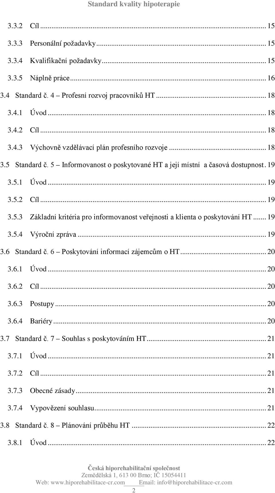 .. 19 3.5.4 Výroční zpráva... 19 3.6 Standard č. 6 Poskytování informací zájemcům o HT... 20 3.6.1 Úvod... 20 3.6.2 Cíl... 20 3.6.3 Postupy... 20 3.6.4 Bariéry... 20 3.7 Standard č.