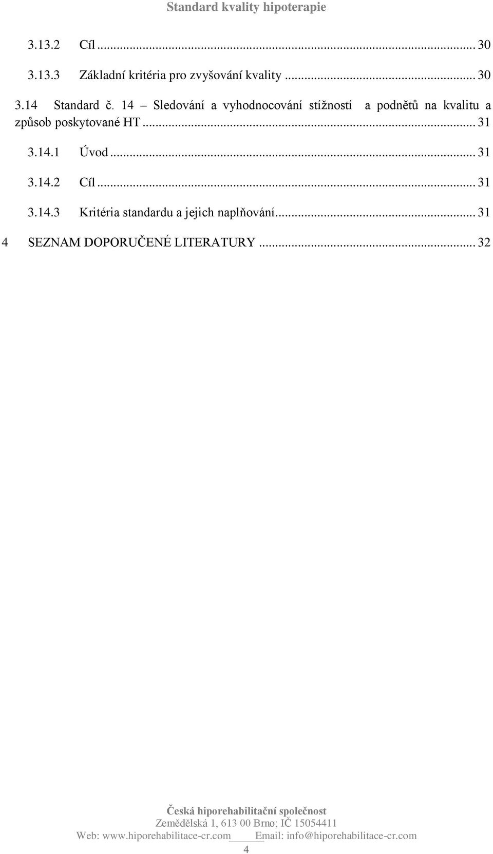 poskytované HT... 31 3.14.1 Úvod... 31 3.14.2 Cíl... 31 3.14.3 Kritéria standardu a jejich naplňování.