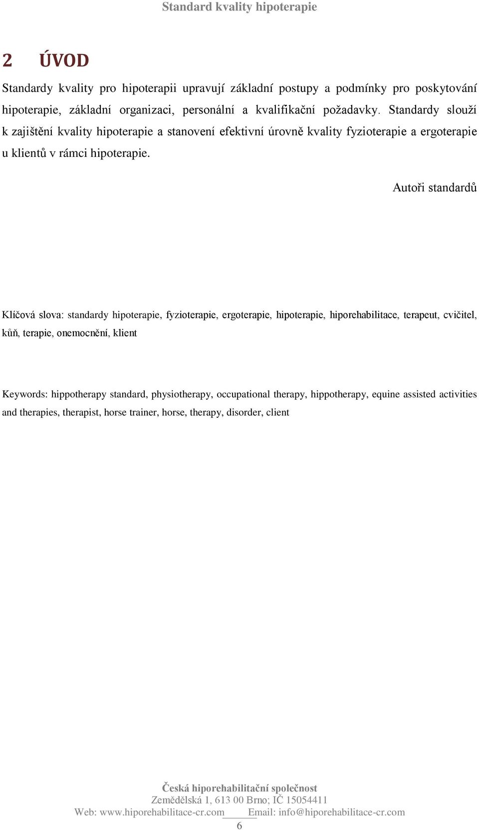 Autoři standardů Klíčová slova: standardy hipoterapie, fyzioterapie, ergoterapie, hipoterapie, hiporehabilitace, terapeut, cvičitel, kůň, terapie, onemocnění, klient