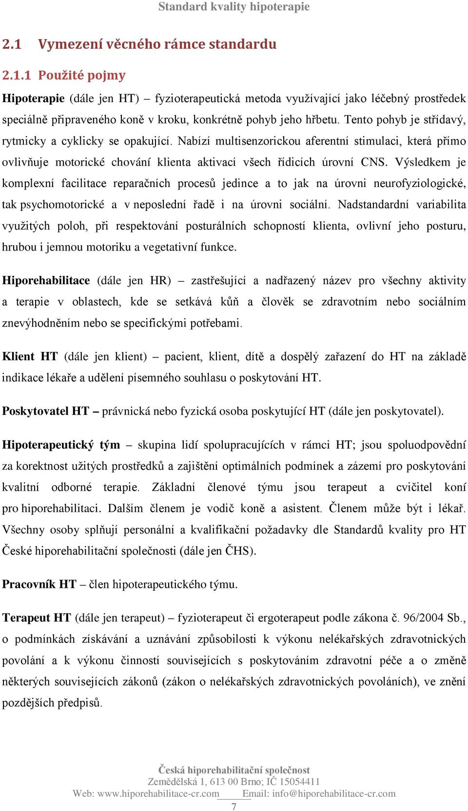 Výsledkem je komplexní facilitace reparačních procesů jedince a to jak na úrovni neurofyziologické, tak psychomotorické a v neposlední řadě i na úrovni sociální.