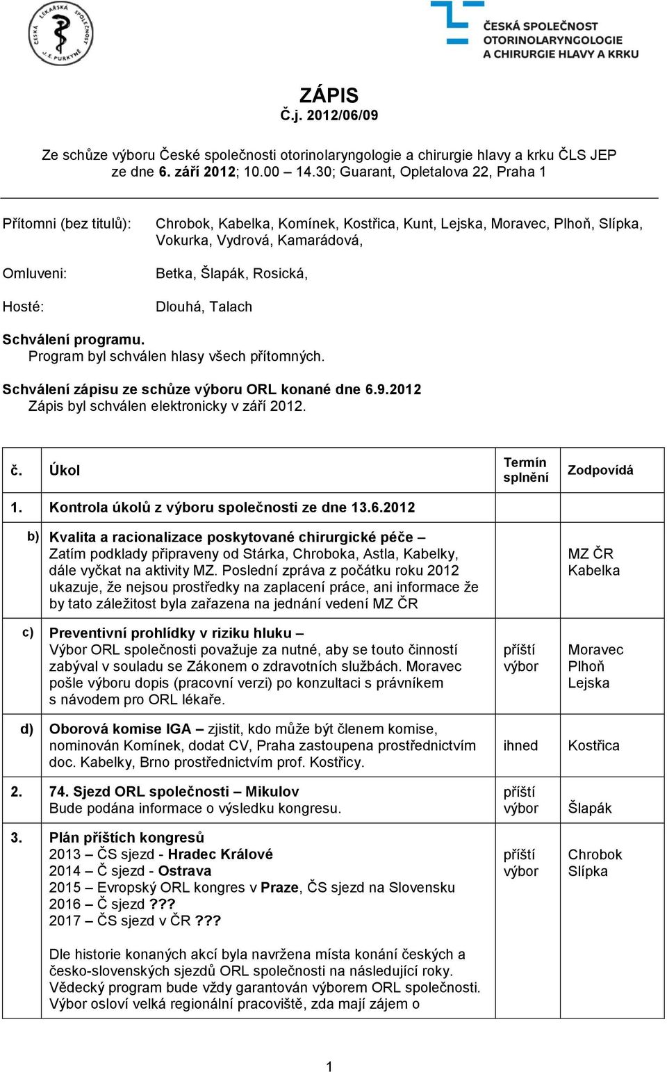 Program byl schválen hlasy všech přítomných. Schválení zápisu ze schůze u ORL konané dne 6.