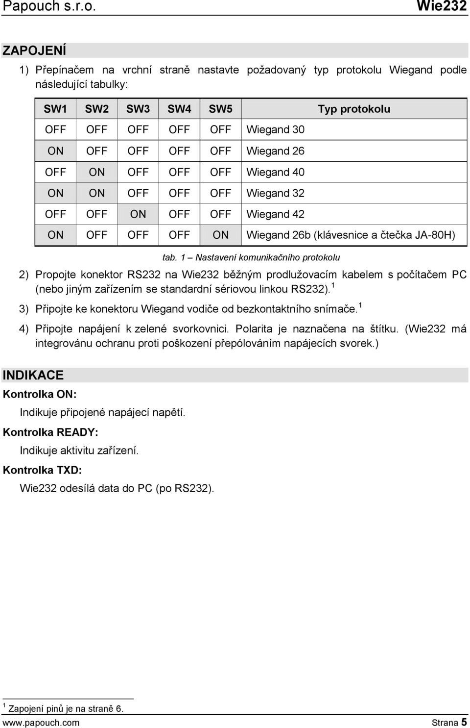 1 Nastavení komunikačního protokolu 2) Propojte konektor RS232 na běžným prodlužovacím kabelem s počítačem PC (nebo jiným zařízením se standardní sériovou linkou RS232).