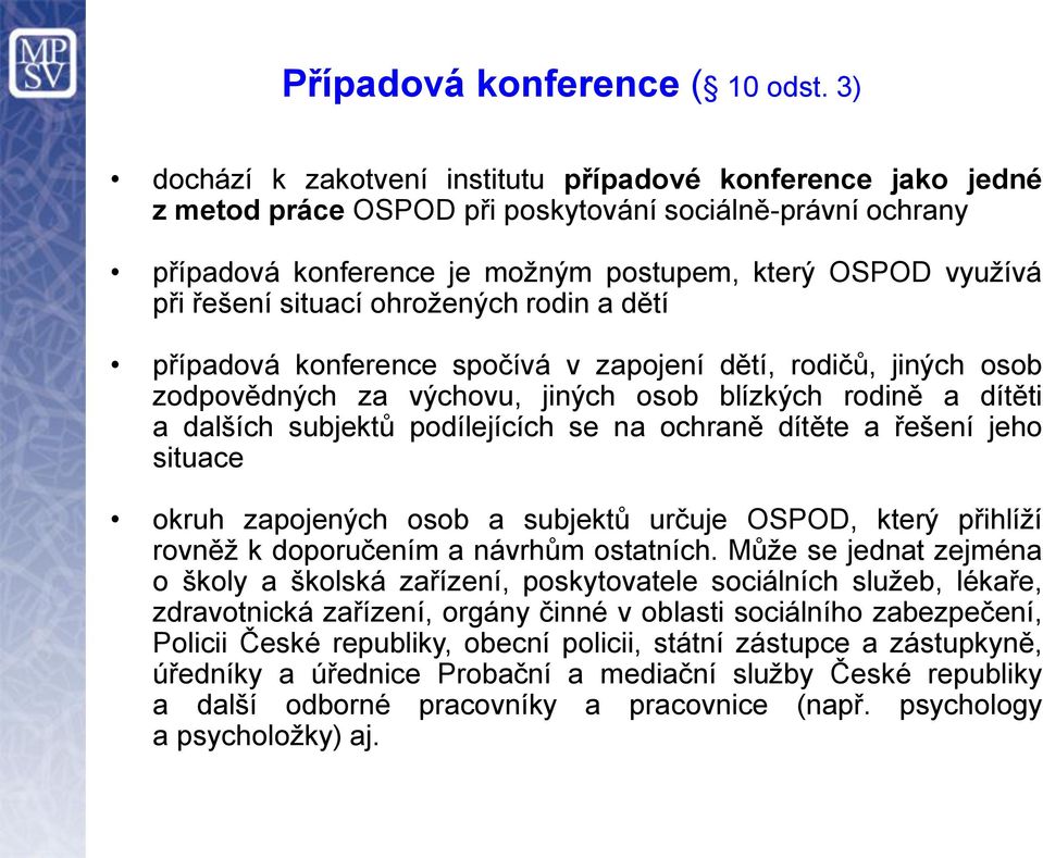 situací ohrožených rodin a dětí případová konference spočívá v zapojení dětí, rodičů, jiných osob zodpovědných za výchovu, jiných osob blízkých rodině a dítěti a dalších subjektů podílejících se na