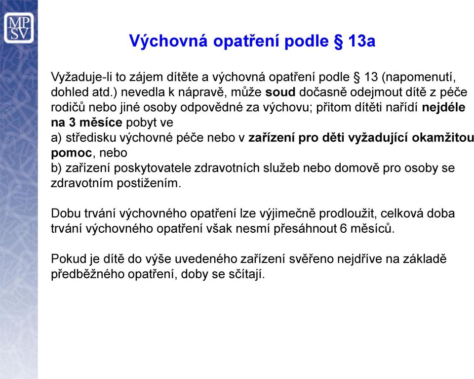 výchovné péče nebo v zařízení pro děti vyžadující okamžitou pomoc, nebo b) zařízení poskytovatele zdravotních služeb nebo domově pro osoby se zdravotním postižením.