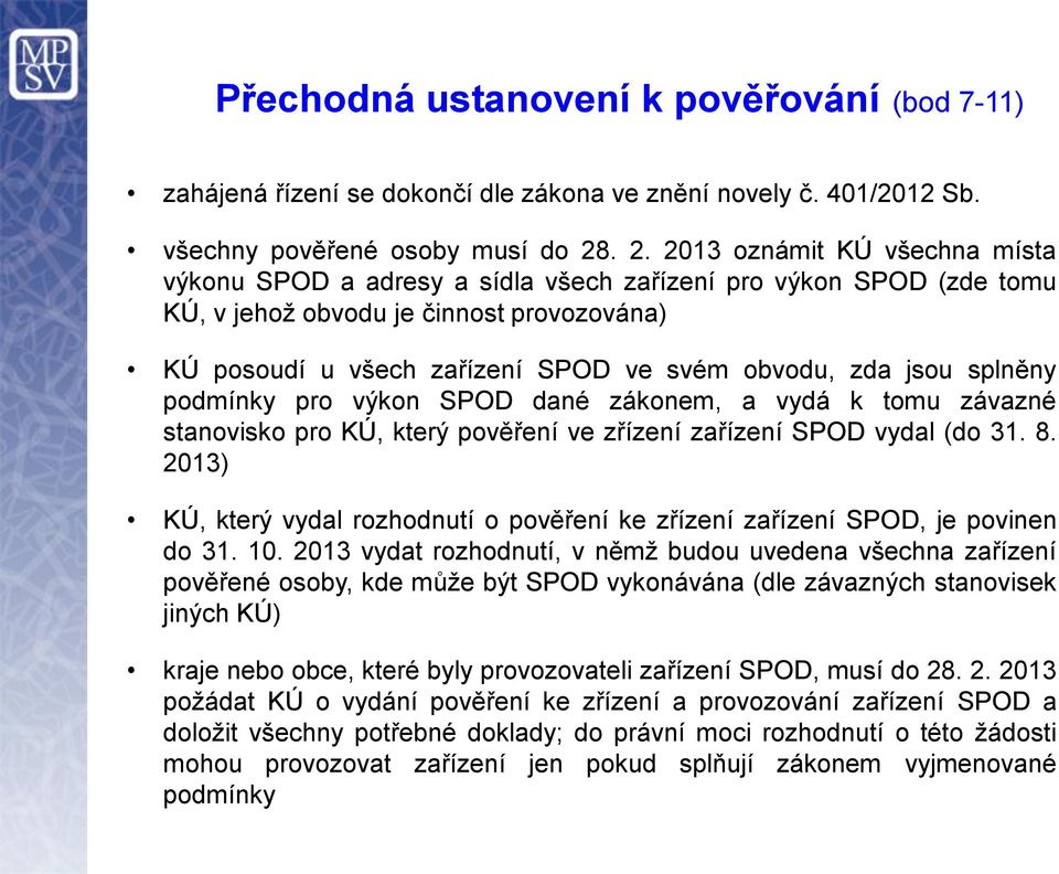 jsou splněny podmínky pro výkon SPOD dané zákonem, a vydá k tomu závazné stanovisko pro KÚ, který pověření ve zřízení zařízení SPOD vydal (do 31. 8.