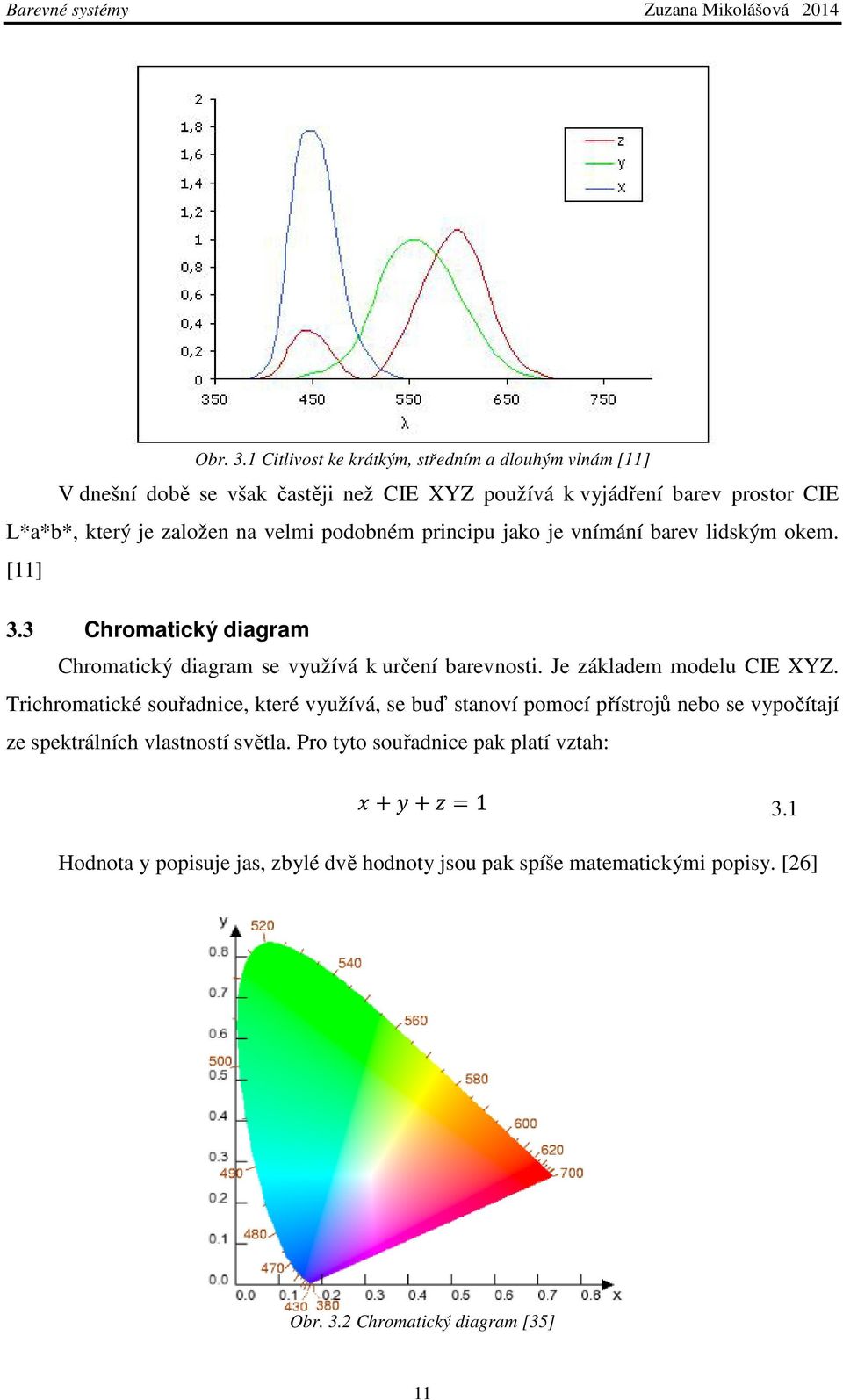 na velmi podobném principu jako je vnímání barev lidským okem. [11] 3.3 Chromatický diagram Chromatický diagram se využívá k určení barevnosti.