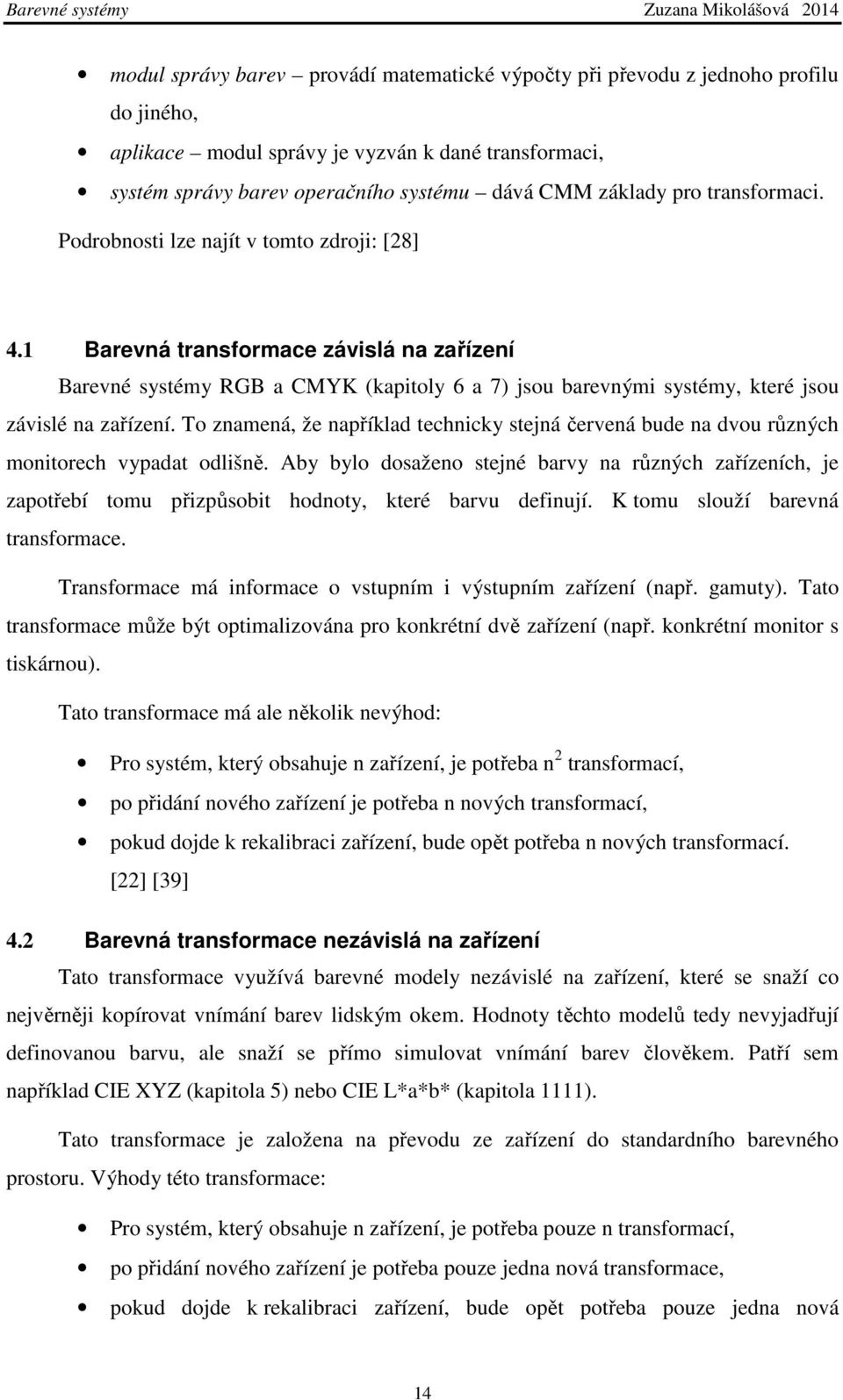 1 Barevná transformace závislá na zařízení Barevné systémy RGB a CMYK (kapitoly 6 a 7) jsou barevnými systémy, které jsou závislé na zařízení.