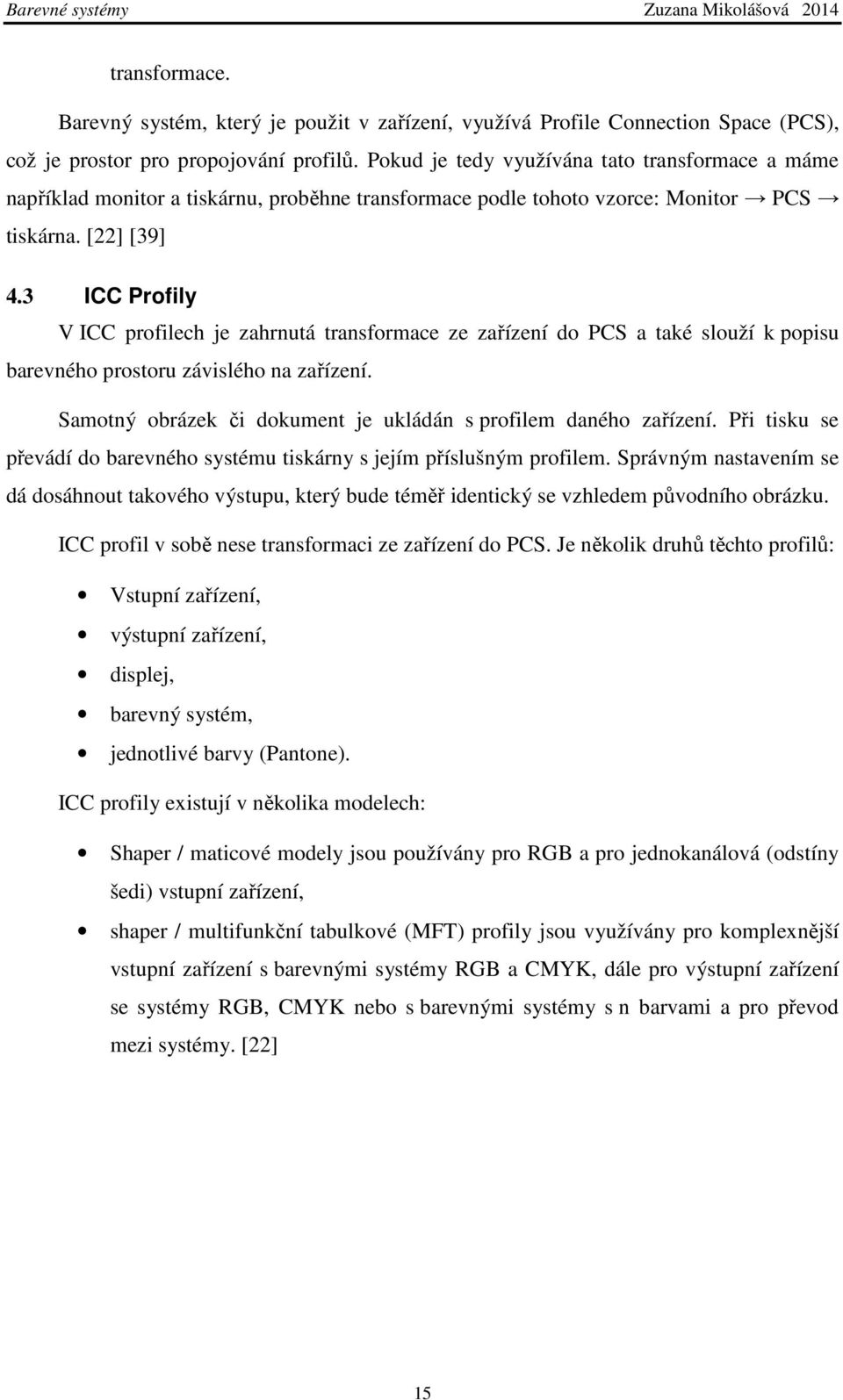 3 ICC Profily V ICC profilech je zahrnutá transformace ze zařízení do PCS a také slouží k popisu barevného prostoru závislého na zařízení.