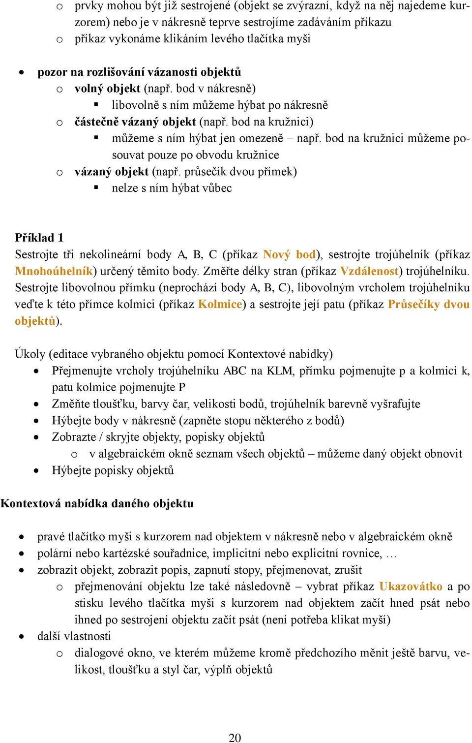 bod na kružnici můžeme posouvat pouze po obvodu kružnice o vázaný objekt (např.