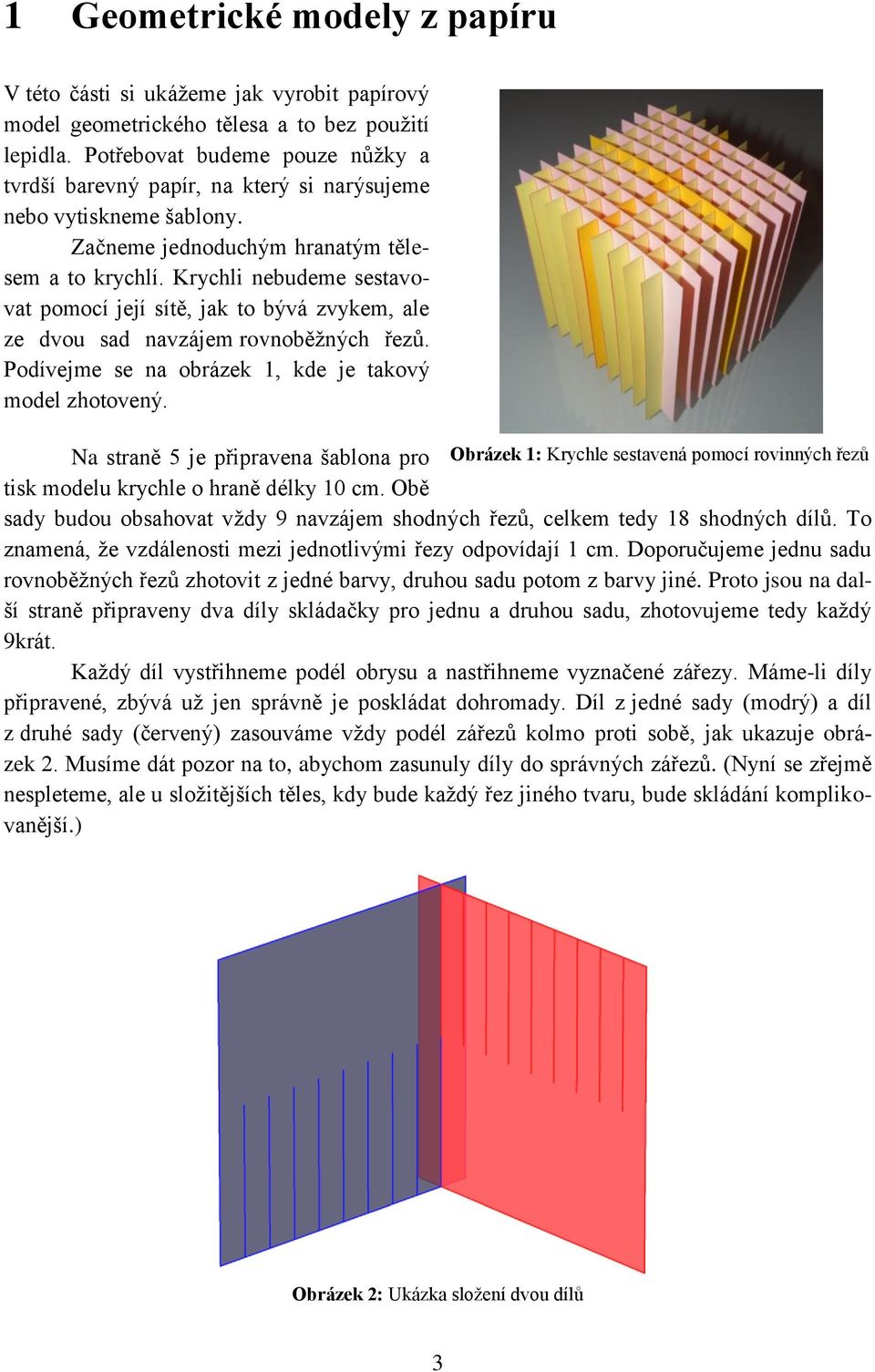 Krychli nebudeme sestavovat pomocí její sítě, jak to bývá zvykem, ale ze dvou sad navzájem rovnoběžných řezů. Podívejme se na obrázek 1, kde je takový model zhotovený.