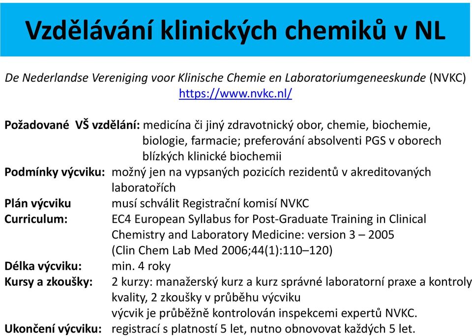 vypsaných pozicích rezidentů v akreditovaných laboratořích Plán výcviku Curriculum: Délka výcviku: Kursy a zkoušky: Ukončení výcviku: musí schválit Registrační komisí NVKC EC4 European Syllabus for