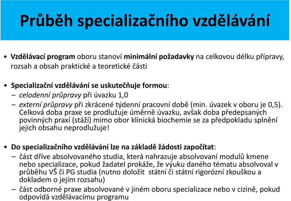 Celková doba praxe se prodlužuje úměrně úvazku, avšak doba předepsaných povinných praxí (stáží) mimo obor klinická biochemie se za předpokladu splnění jejich obsahu neprodlužuje!