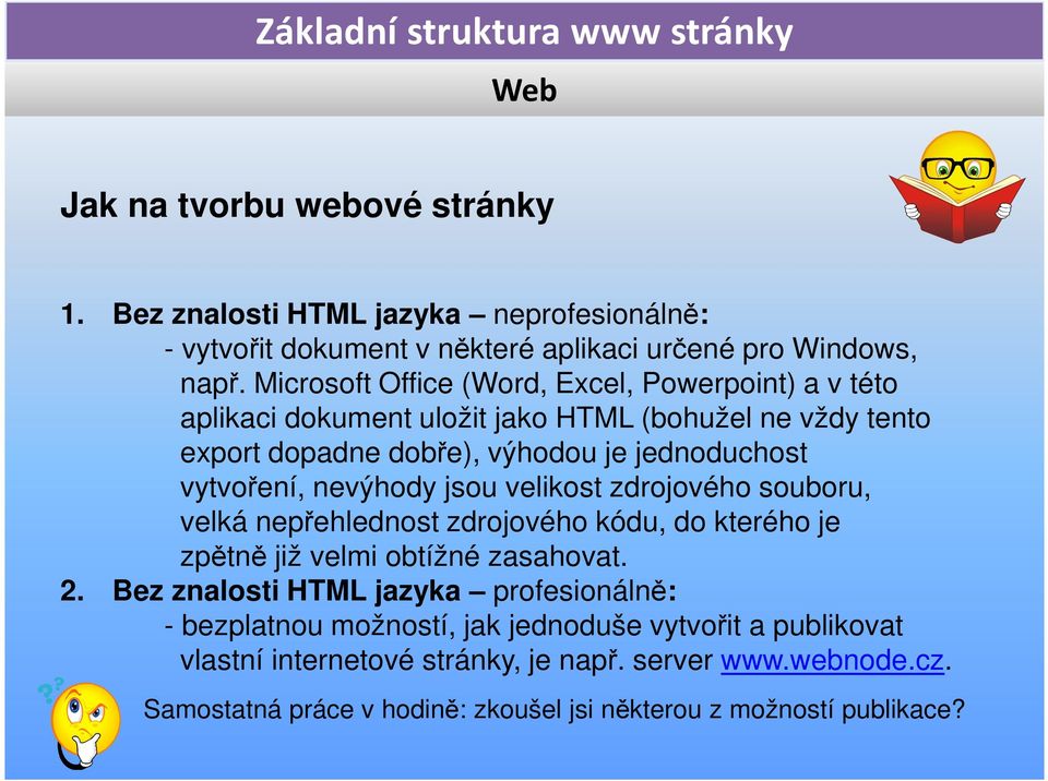 nevýhody jsou velikost zdrojového souboru, velká nepřehlednost zdrojového kódu, do kterého je zpětně již velmi obtížné zasahovat. 2.