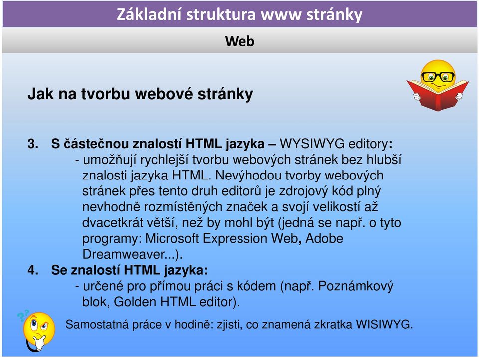 Nevýhodou tvorby webových stránek přes tento druh editorů je zdrojový kód plný nevhodně rozmístěných značek a svojí velikostí až dvacetkrát