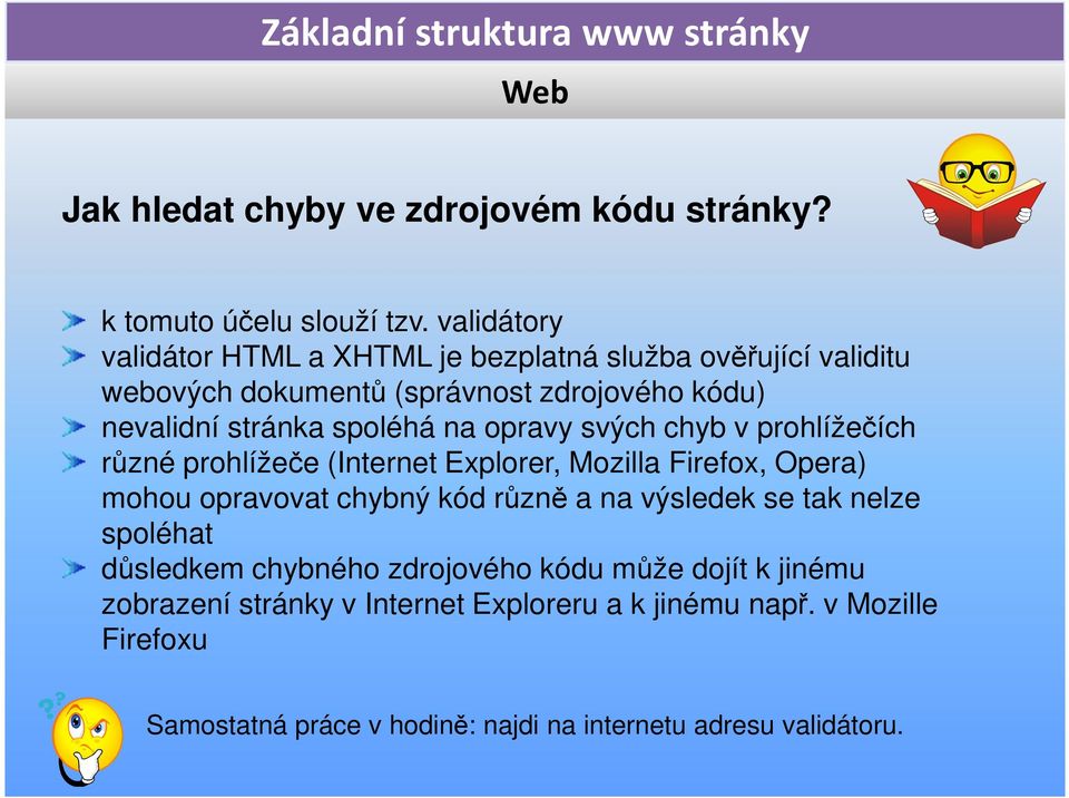 spoléhá na opravy svých chyb v prohlížečích různé prohlížeče (Internet Explorer, Mozilla Firefox, Opera) mohou opravovat chybný kód různě a na