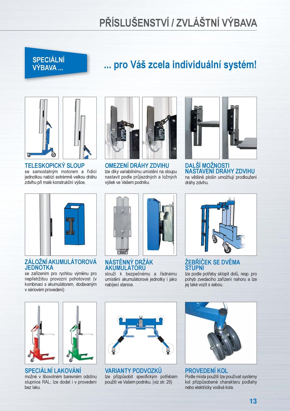 OMEZENÍ DRÁHY ZDVIHU lze díky variabilnímu umístění na sloupu nastavit podle průjezdných a ložných výšek ve Vašem podniku.