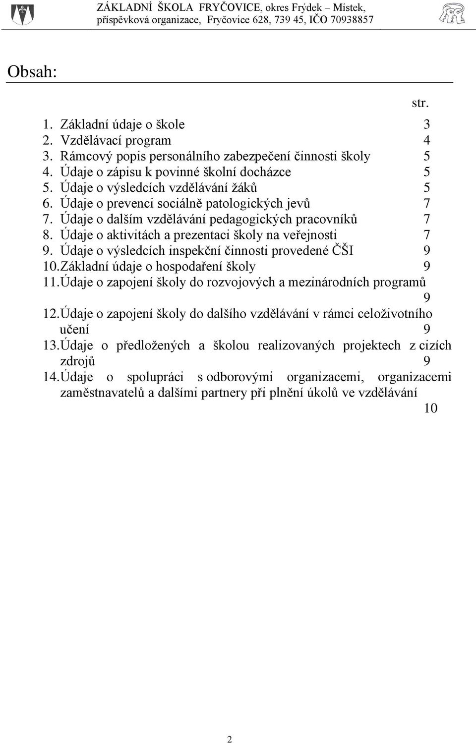 Údaje o aktivitách a prezentaci školy na veřejnosti 7 9. Údaje o výsledcích inspekční činnosti provedené ČŠI 9 10. Základní údaje o hospodaření školy 9 11.