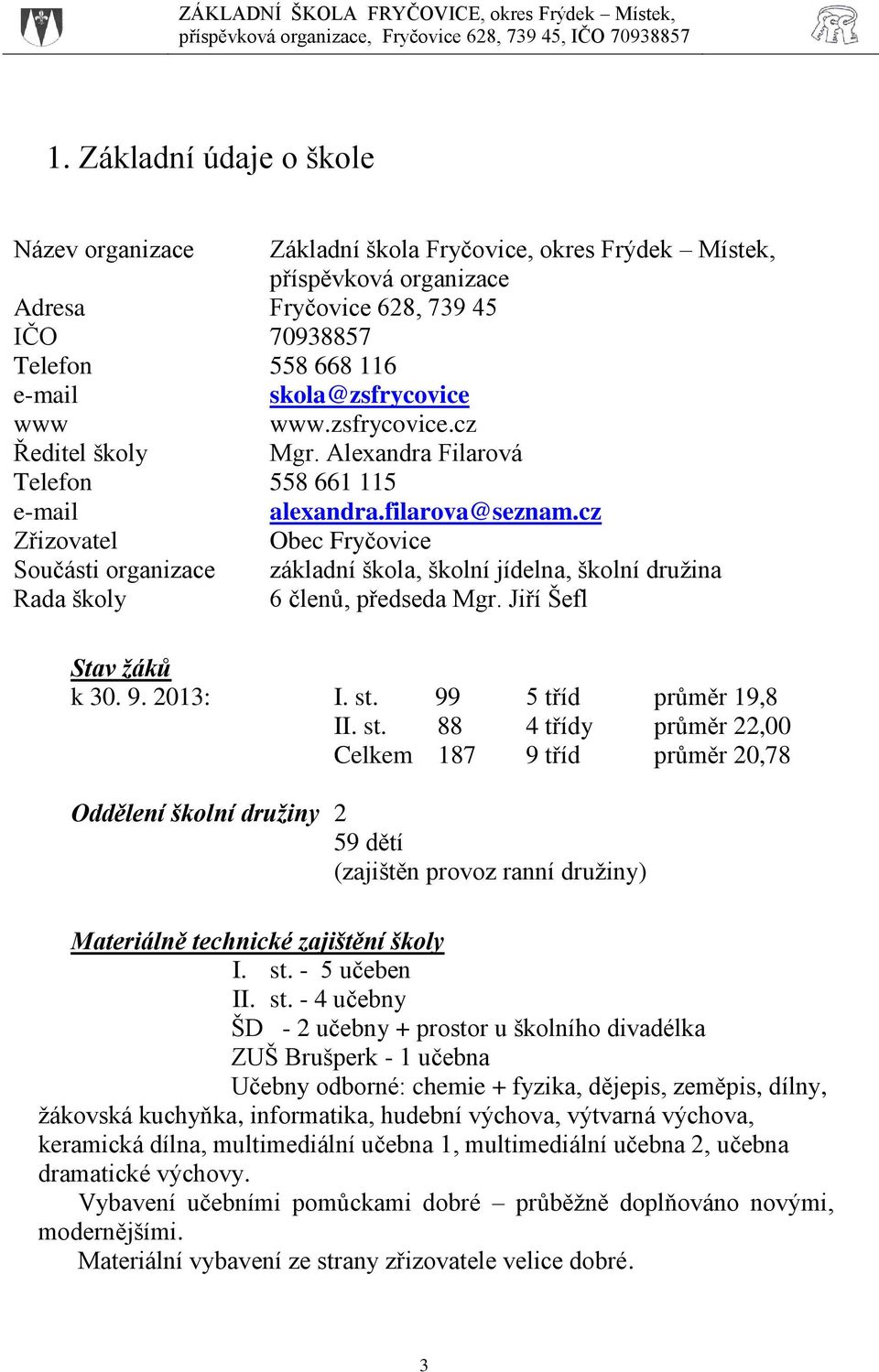 cz Zřizovatel Obec Fryčovice Součásti organizace základní škola, školní jídelna, školní družina Rada školy 6 členů, předseda Mgr. Jiří Šefl Stav žáků k 30. 9. 2013: I. st. 99 5 tříd průměr 19,8 II.