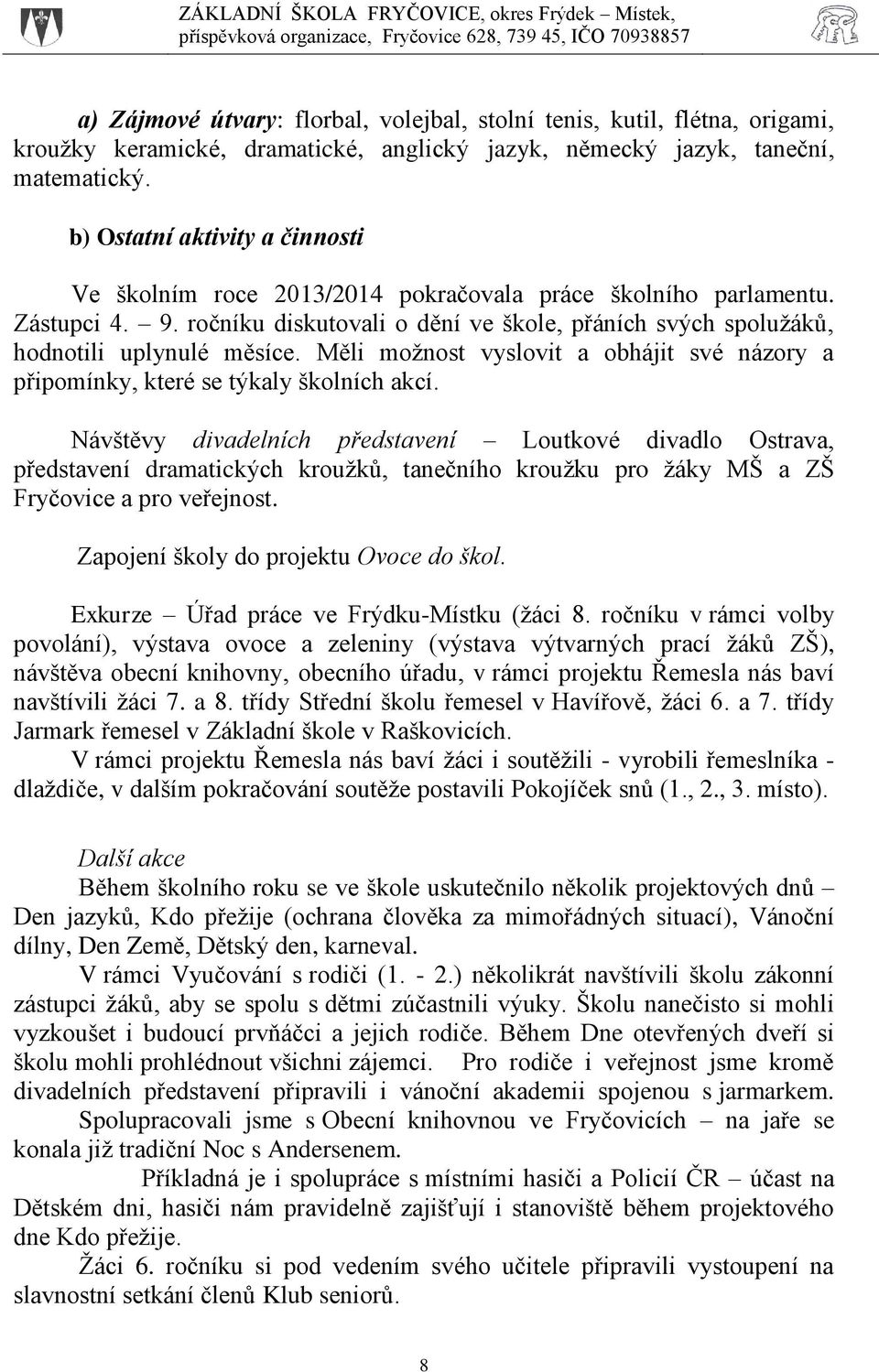 Měli možnost vyslovit a obhájit své názory a připomínky, které se týkaly školních akcí.