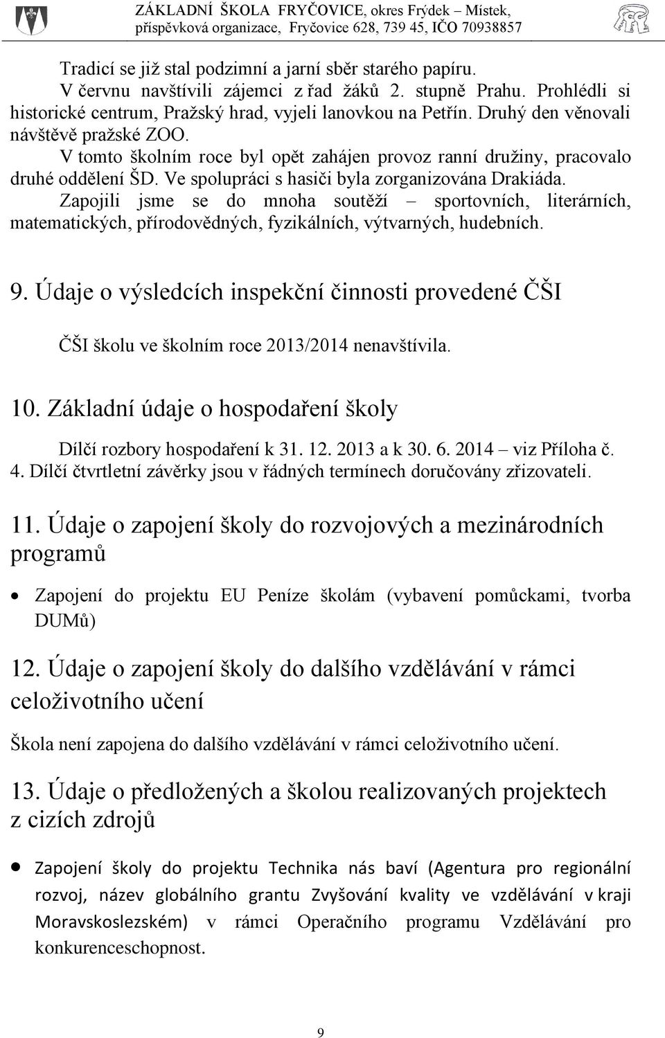 Zapojili jsme se do mnoha soutěží sportovních, literárních, matematických, přírodovědných, fyzikálních, výtvarných, hudebních. 9.