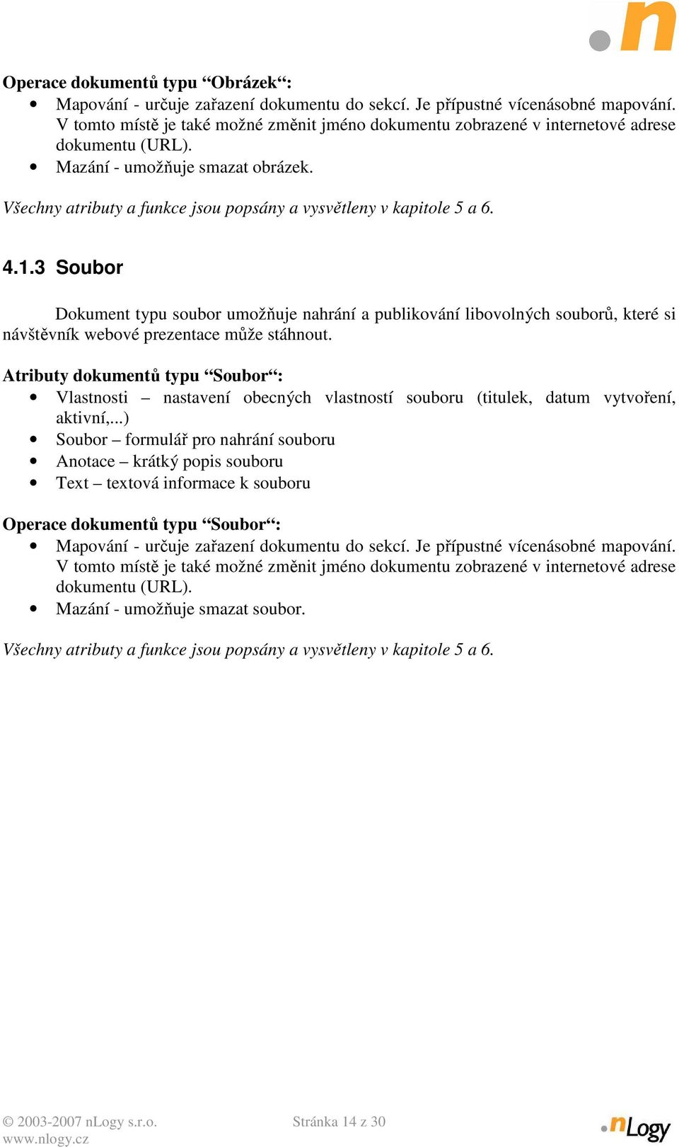 Všechny atributy a funkce jsou popsány a vysvětleny v kapitole 5 a 6. 4.1.