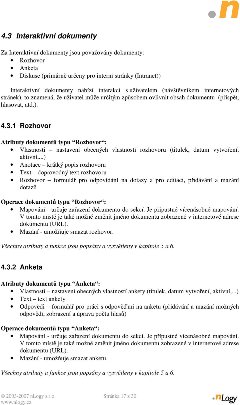 1 Rozhovor Atributy dokumentů typu Rozhovor : Vlastnosti nastavení obecných vlastností rozhovoru (titulek, datum vytvoření, aktivní,.