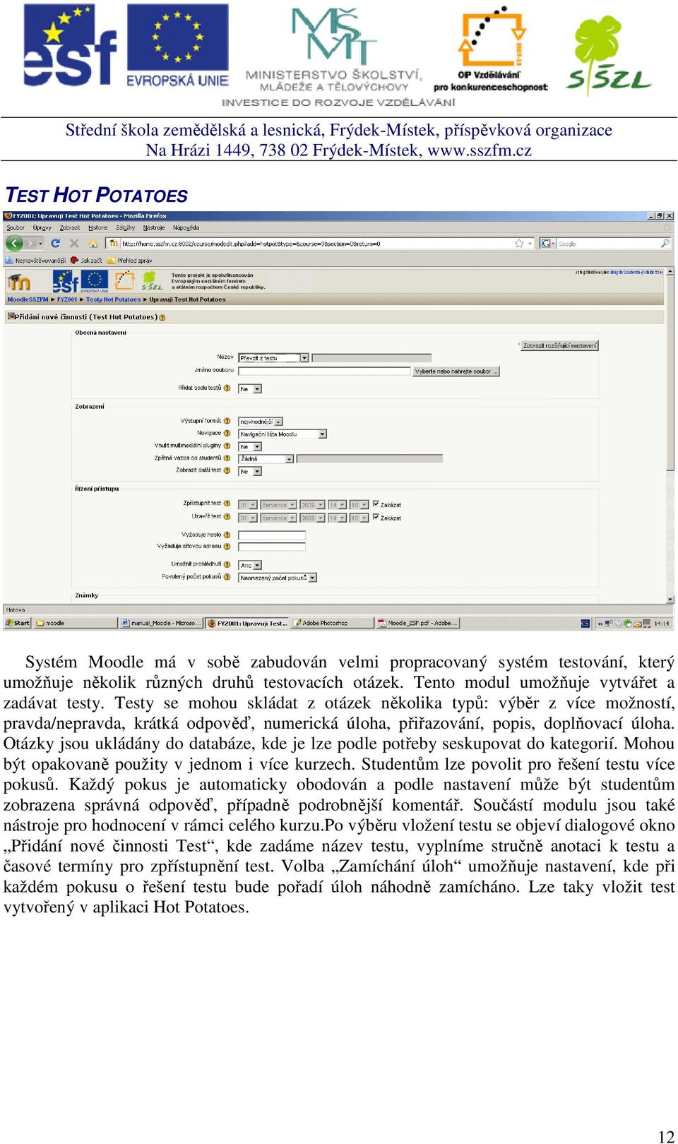 Otázky jsou ukládány do databáze, kde je lze podle potřeby seskupovat do kategorií. Mohou být opakovaně použity v jednom i více kurzech. Studentům lze povolit pro řešení testu více pokusů.