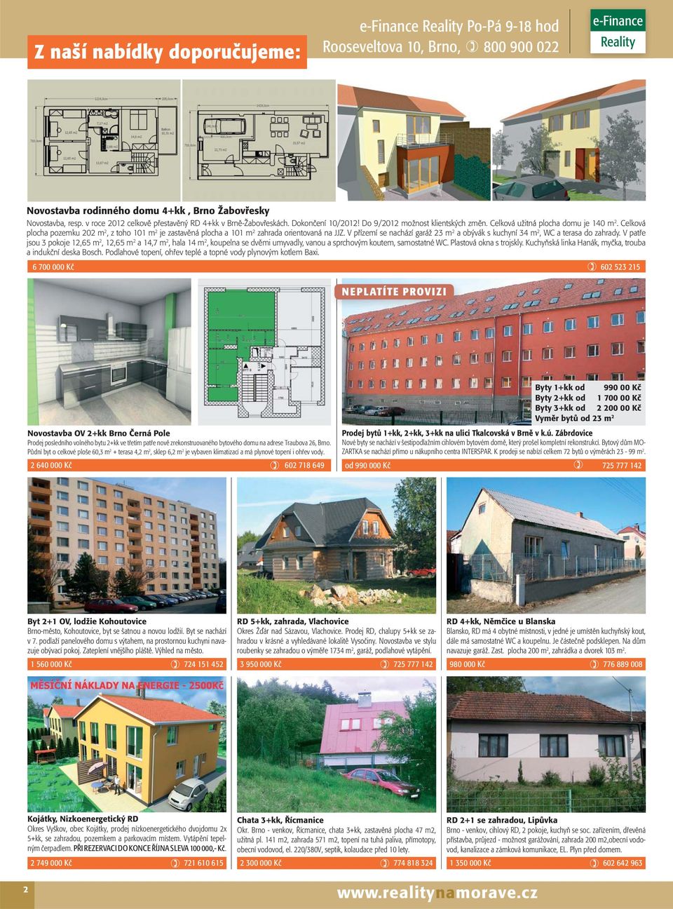 Celková plocha pozemku 202 m 2, z toho 101 m 2 je zastavěná plocha a 101 m 2 zahrada orientovaná na JJZ. V přízemí se nachází garáž 23 m 2 a obývák s kuchyní 34 m 2, WC a terasa do zahrady.