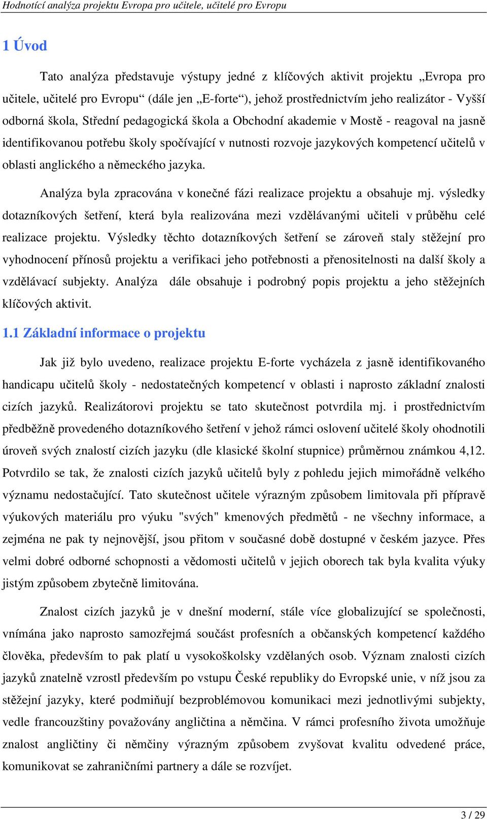 jazyka. Analýza byla zpracována v konečné fázi realizace projektu a obsahuje mj. výsledky dotazníkových šetření, která byla realizována mezi vzdělávanými učiteli v průběhu celé realizace projektu.