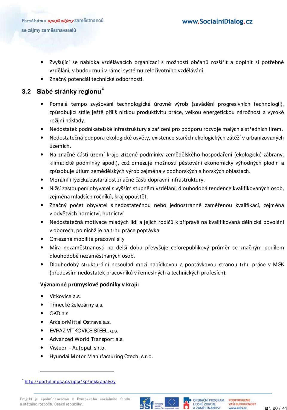 náročnost a vysoké režijní náklady. Nedostatek podnikatelské infrastruktury a zařízení pro podporu rozvoje malých a středních firem.