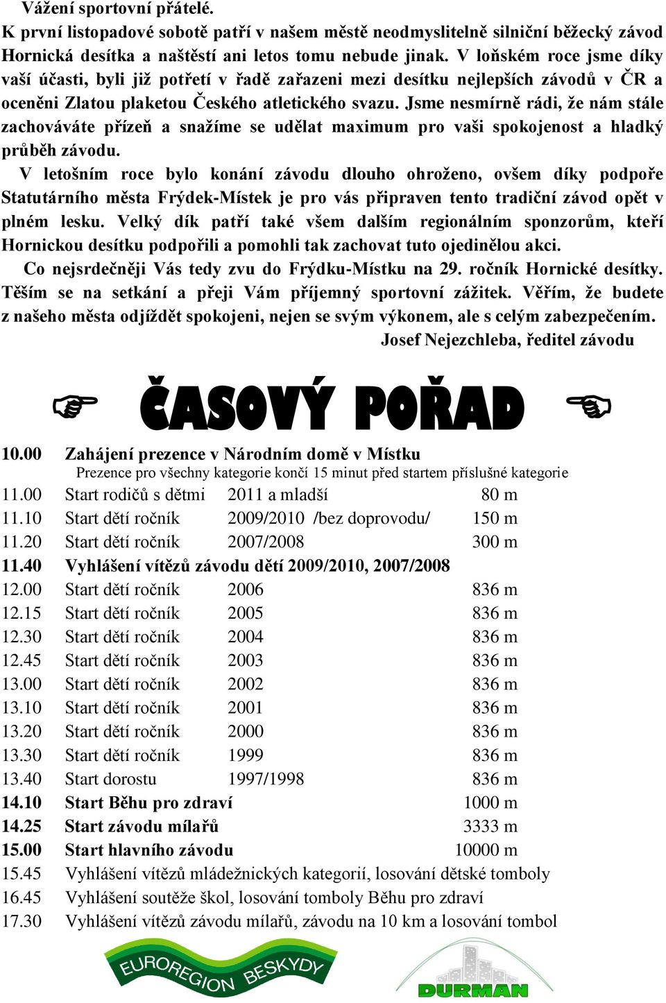 Jsme nesmírně rádi, že nám stále zachováváte přízeň a snažíme se udělat maximum pro vaši spokojenost a hladký průběh závodu.