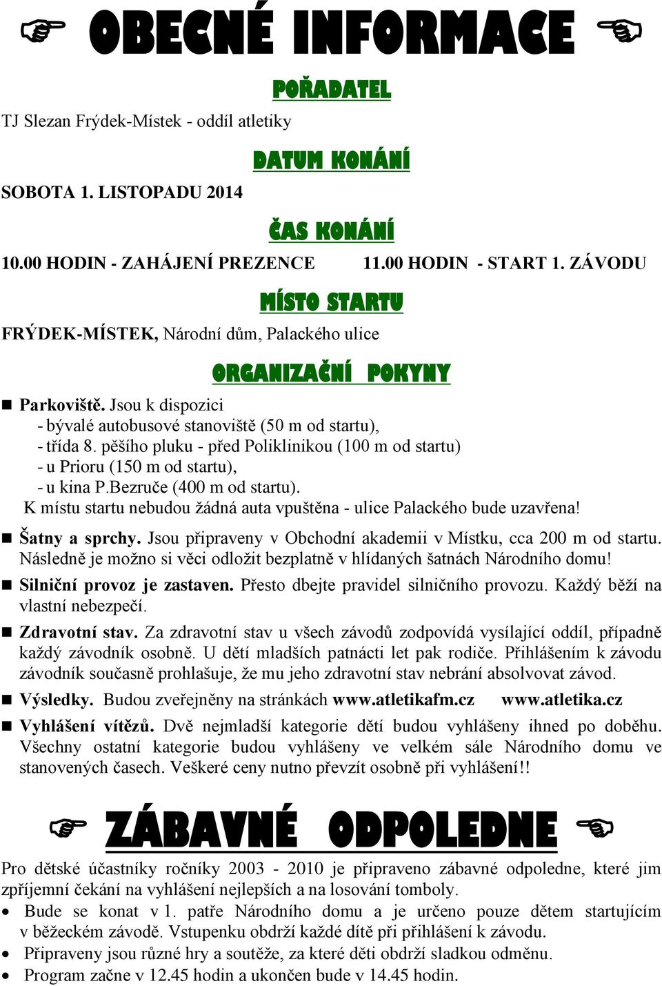 pěšího pluku - před Poliklinikou (100 m od startu) - u Prioru (150 m od startu), - u kina P.Bezruče (400 m od startu). K místu startu nebudou žádná auta vpuštěna - ulice Palackého bude uzavřena!