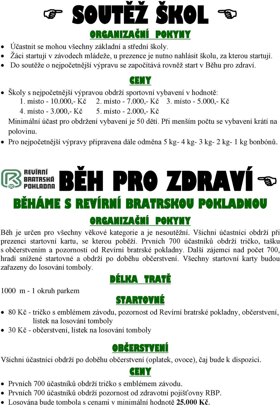 000,- Kč 3. místo - 5.000,- Kč 4. místo - 3.000,- Kč 5. místo - 2.000,- Kč Minimální účast pro obdržení vybavení je 50 dětí. Při menším počtu se vybavení krátí na polovinu.