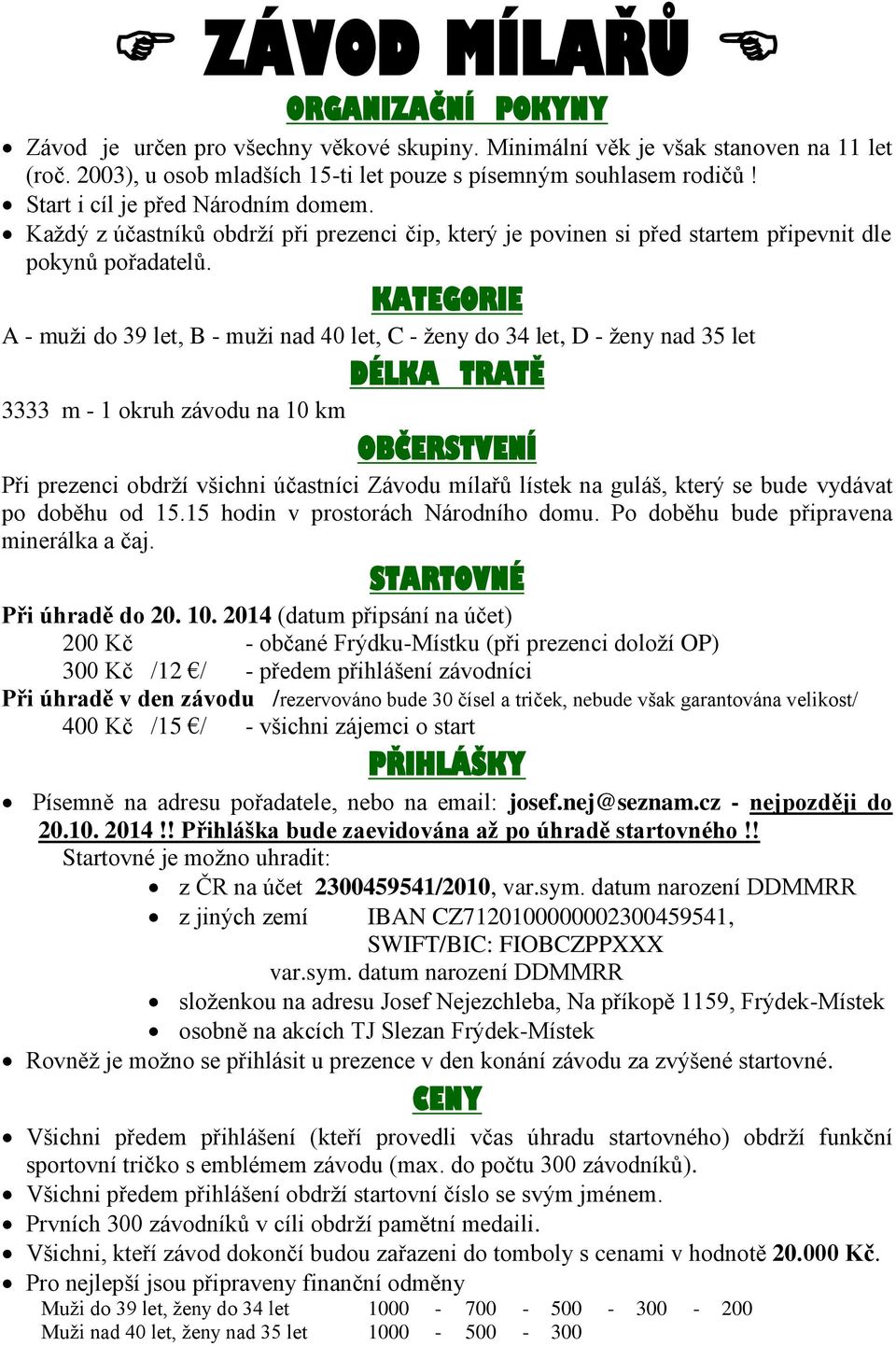 KATEGORIE A - muži do 39 let, B - muži nad 40 let, C - ženy do 34 let, D - ženy nad 35 let DÉLKA TRATĚ 3333 m - 1 okruh závodu na 10 km OBČERSTVENÍ Při prezenci obdrží všichni účastníci Závodu mílařů