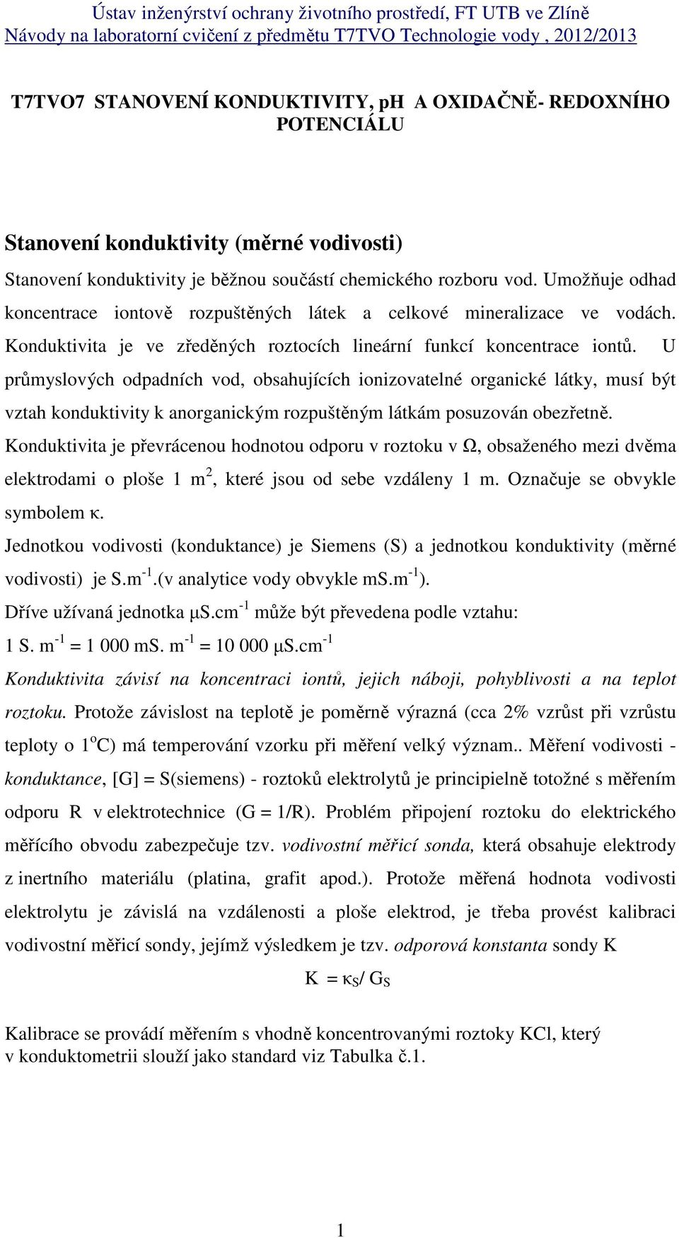 U průmyslových odpadních vod, obsahujících ionizovatelné organické látky, musí být vztah konduktivity k anorganickým rozpuštěným látkám posuzován obezřetně.