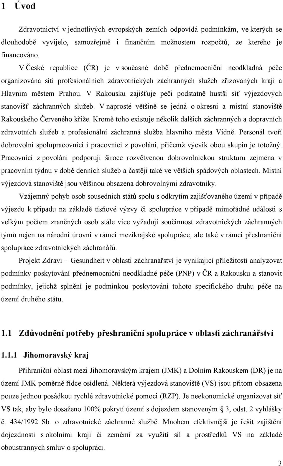 V Rakousku zajišťuje péči podstatně hustší síť výjezdových stanovišť záchranných služeb. V naprosté většině se jedná o okresní a místní stanoviště Rakouského Červeného kříže.