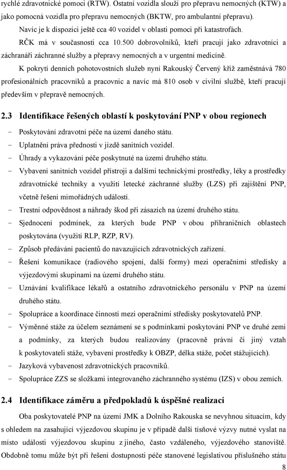500 dobrovolníků, kteří pracují jako zdravotníci a záchranáři záchranné služby a přepravy nemocných a v urgentní medicíně.