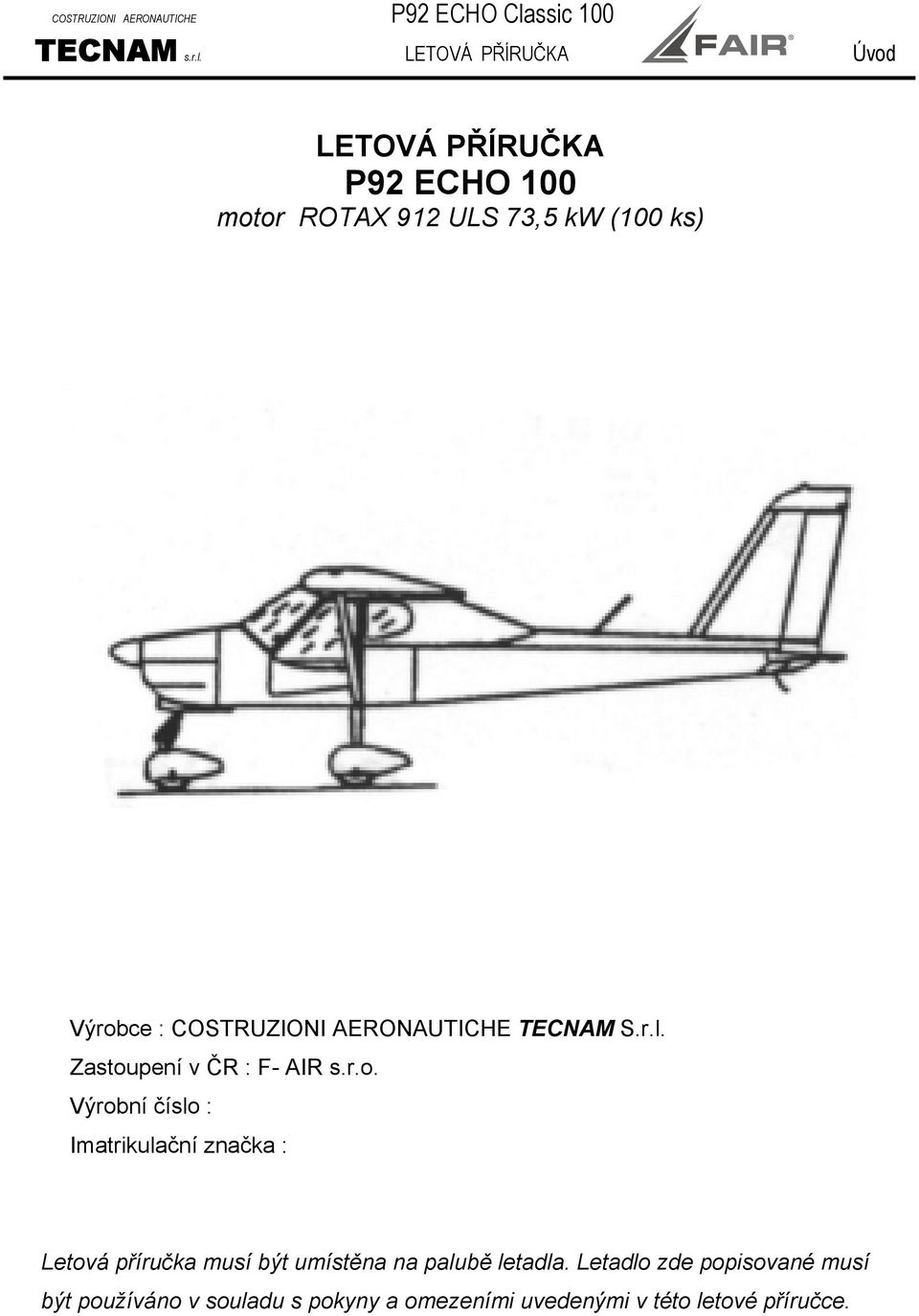 LETOVÁ PŘÍRUČKA Úvod LETOVÁ PŘÍRUČKA P92 ECHO 100 motor ROTAX 912 ULS 73,5 kw (100 ks) Výrobce :