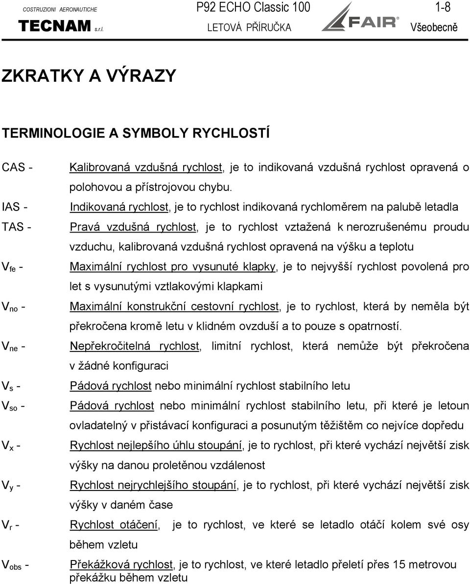 LETOVÁ PŘÍRUČKA Všeobecně ZKRATKY A VÝRAZY TERMINOLOGIE A SYMBOLY RYCHLOSTÍ CAS - IAS - TAS - V fe - V no - V ne - V s - V so - V x - V y - V r - V obs - Kalibrovaná vzdušná rychlost, je to